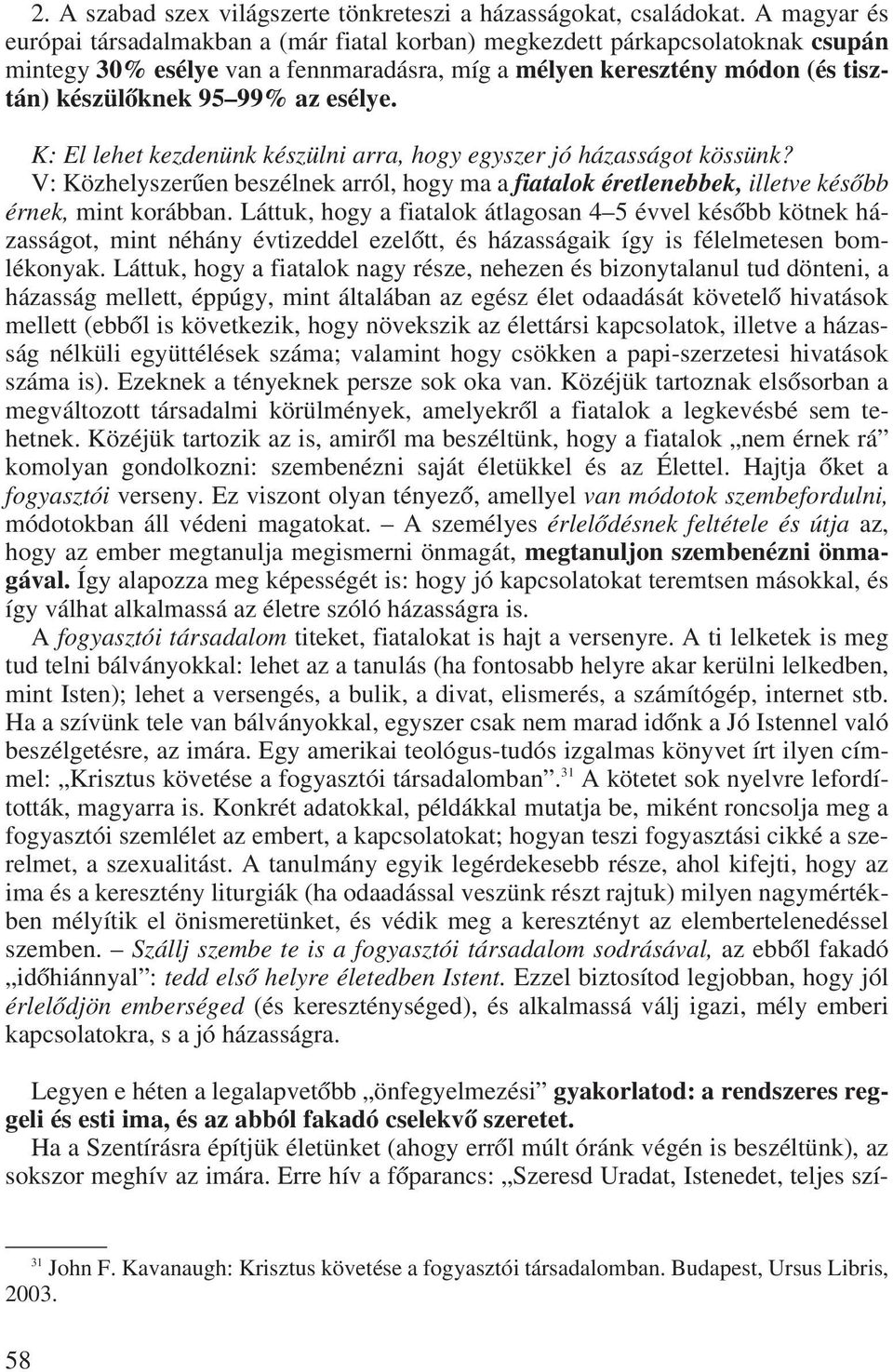 esélye. K: El lehet kezdenünk készülni arra, hogy egyszer jó házasságot kössünk? V: Közhelyszerûen beszélnek arról, hogy ma a fiatalok éretlenebbek, illetve késôbb érnek, mint korábban.