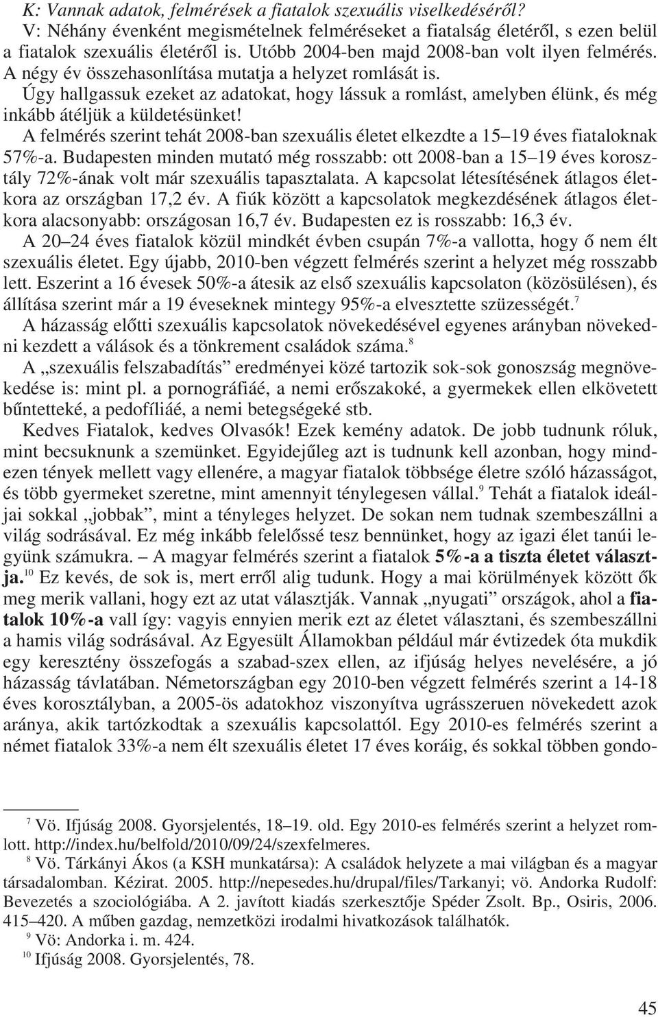 Úgy hallgassuk ezeket az adatokat, hogy lássuk a romlást, amelyben élünk, és még inkább átéljük a küldetésünket!