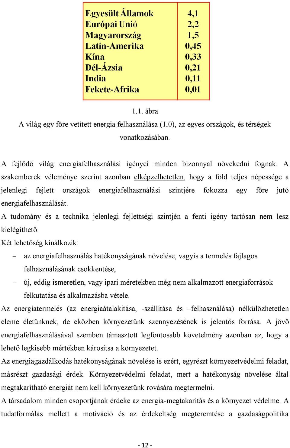 A tudomány és a technika jelenlegi fejlettségi szintjén a fenti igény tartósan nem lesz kielégíthető.