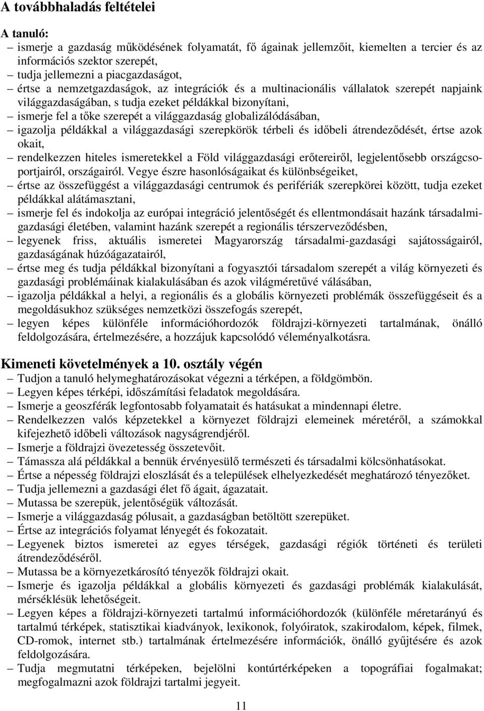 globalizálódásában, igazolja példákkal a világgazdasági szerepkörök térbeli és időbeli átrendeződését, értse azok okait, rendelkezzen hiteles ismeretekkel a Föld világgazdasági erőtereiről,