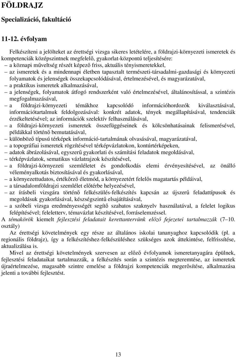 műveltség részét képező friss, aktuális tényismeretekkel, az ismeretek és a mindennapi életben tapasztalt természeti-társadalmi-gazdasági és környezeti folyamatok és jelenségek összekapcsolódásával,