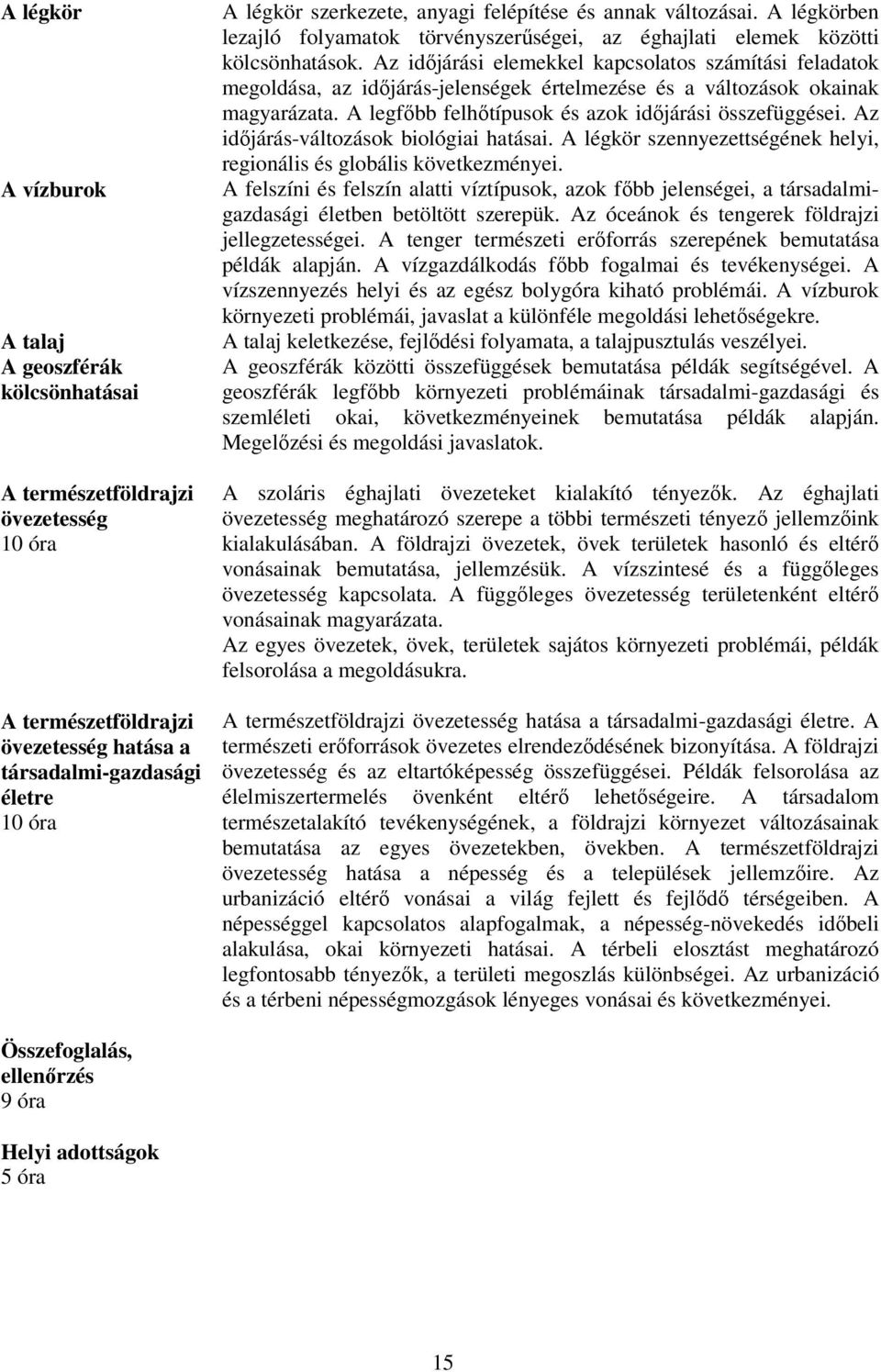 Az időjárási elemekkel kapcsolatos számítási feladatok megoldása, az időjárás-jelenségek értelmezése és a változások okainak magyarázata. A legfőbb felhőtípusok és azok időjárási összefüggései.