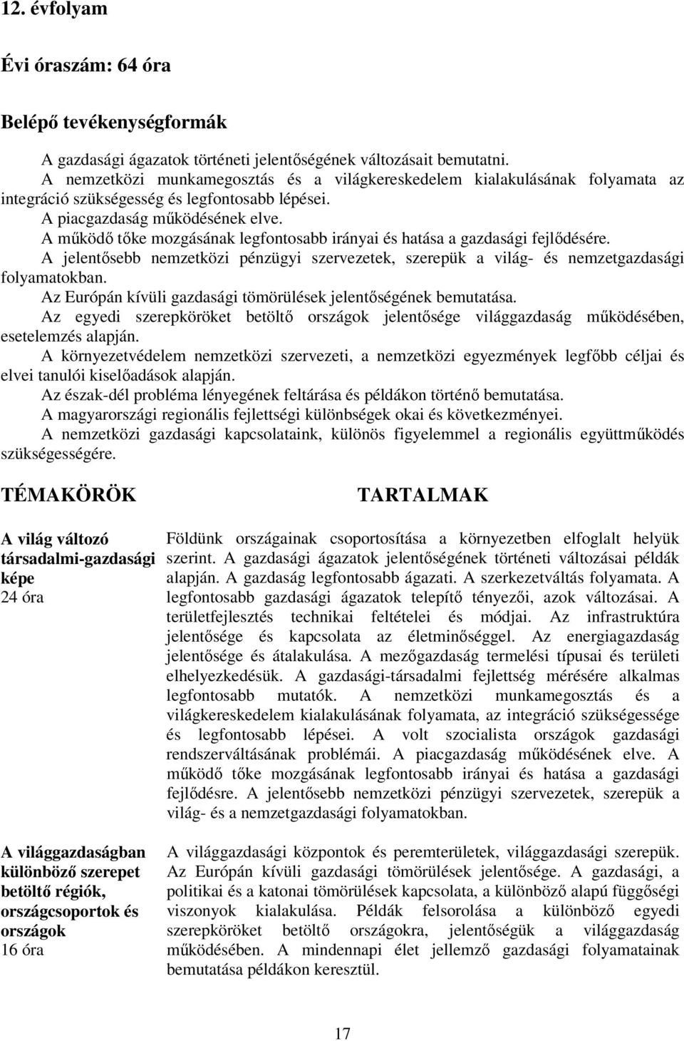 A működő tőke mozgásának legfontosabb irányai és hatása a gazdasági fejlődésére. A jelentősebb nemzetközi pénzügyi szervezetek, szerepük a világ- és nemzetgazdasági folyamatokban.