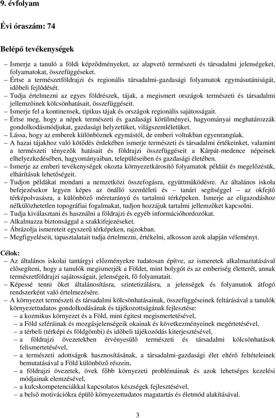 Tudja értelmezni az egyes földrészek, tájak, a megismert országok természeti és társadalmi jellemzőinek kölcsönhatásait, összefüggéseit.