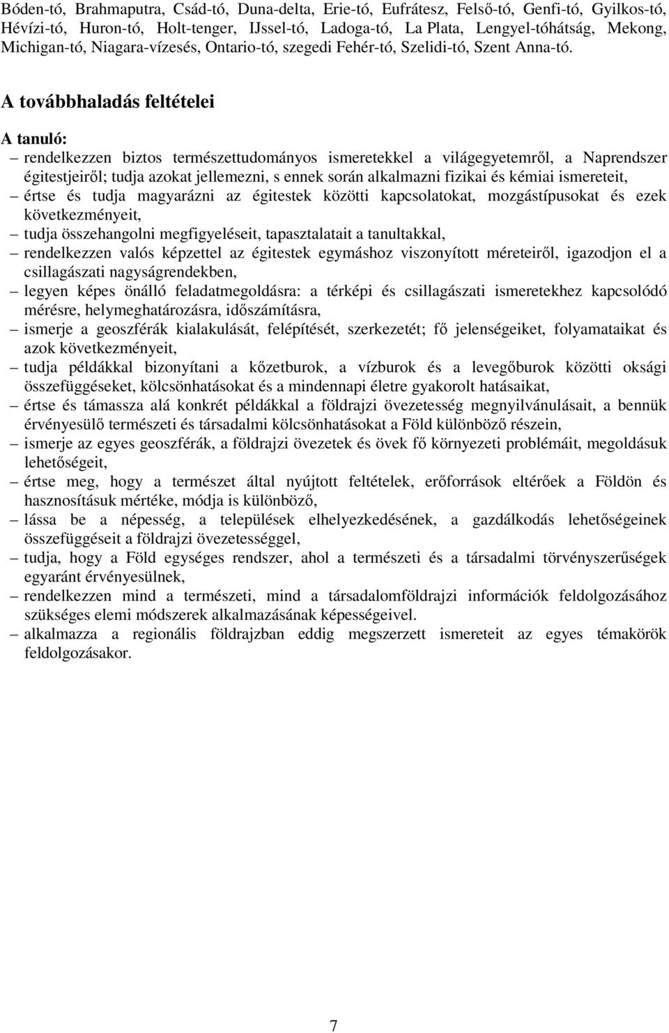 A továbbhaladás feltételei A tanuló: rendelkezzen biztos természettudományos ismeretekkel a világegyetemről, a Naprendszer égitestjeiről; tudja azokat jellemezni, s ennek során alkalmazni fizikai és
