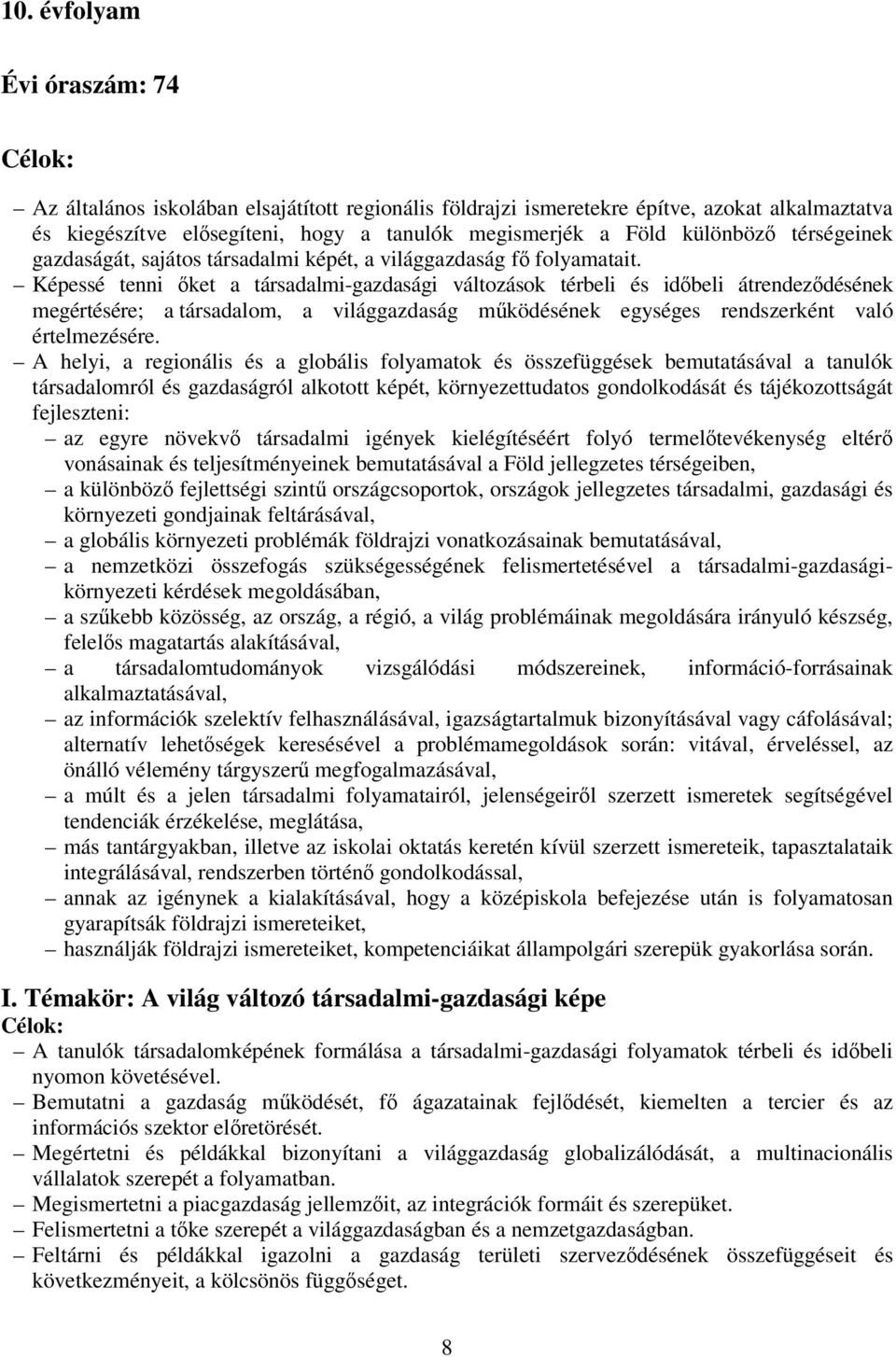 Képessé tenni őket a társadalmi-gazdasági változások térbeli és időbeli átrendeződésének megértésére; a társadalom, a világgazdaság működésének egységes rendszerként való értelmezésére.