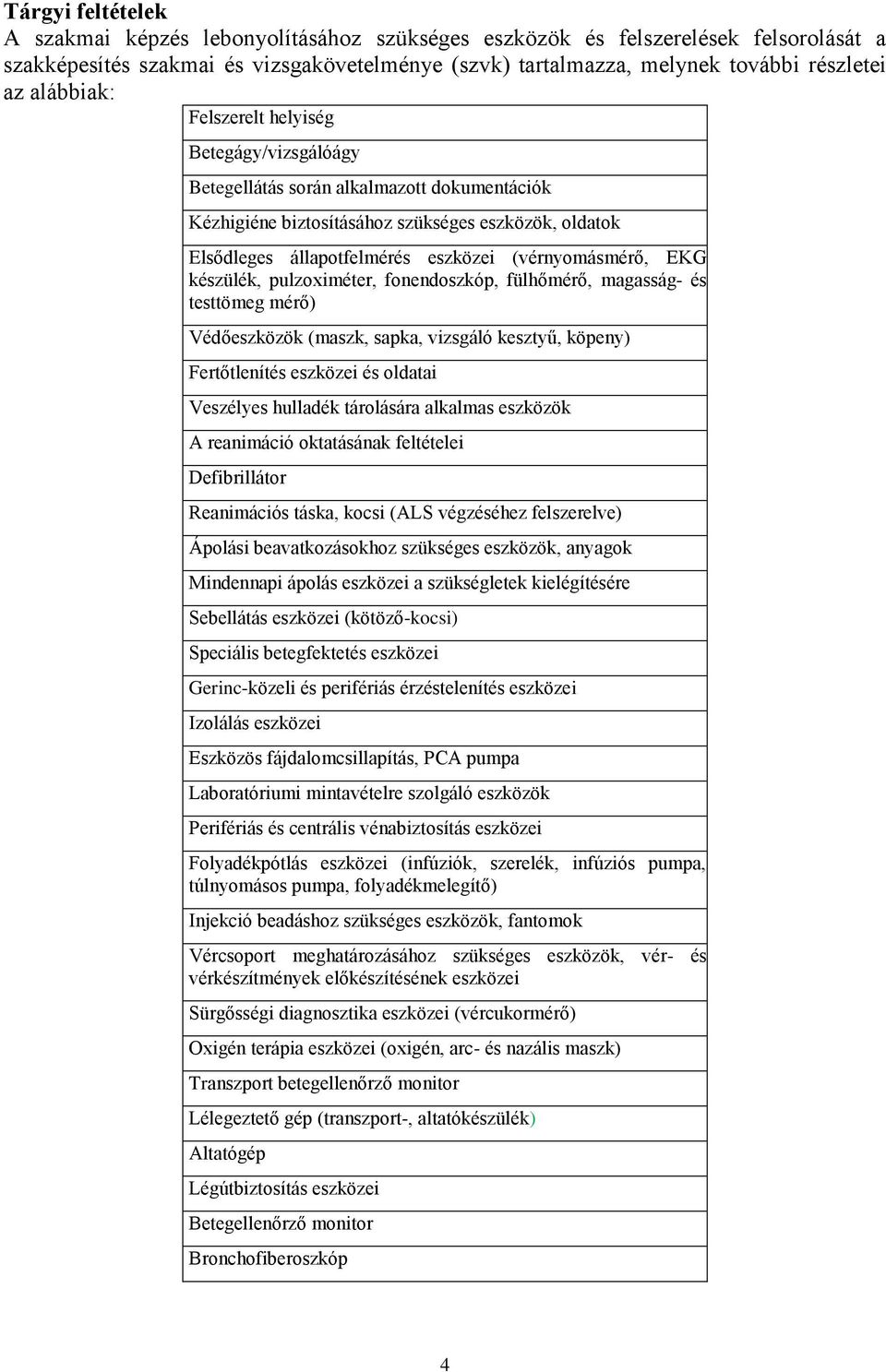 (vérnyomásmérő, EKG készülék, pulzoiméter, fonendoszkóp, fülhőmérő, magasság- és testtömeg mérő) Védőeszközök (maszk, sapka, vizsgáló kesztyű, köpeny) Fertőtlenítés eszközei és oldatai Veszélyes