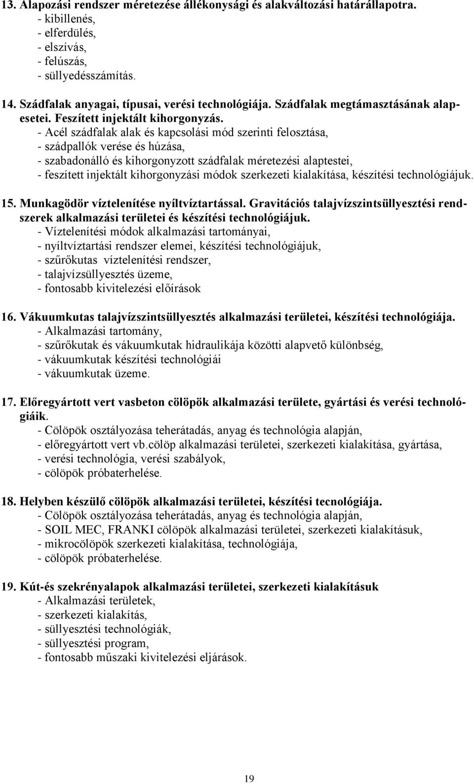 - Acél szádfalak alak és kapcsolási mód szerinti felosztása, - szádpallók verése és húzása, - szabadonálló és kihorgonyzott szádfalak méretezési alaptestei, - feszített injektált kihorgonyzási módok
