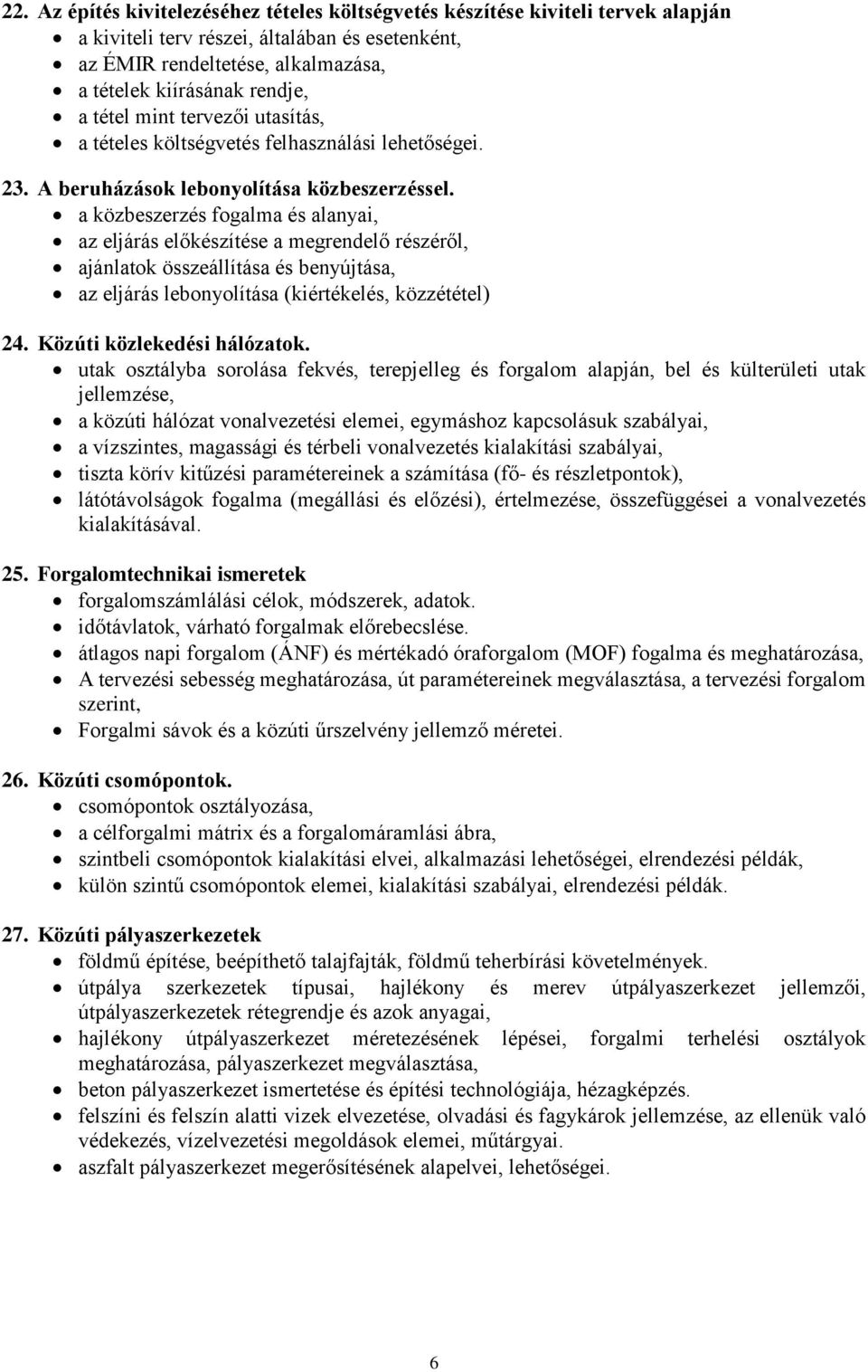 a közbeszerzés fogalma és alanyai, az eljárás előkészítése a megrendelő részéről, ajánlatok összeállítása és benyújtása, az eljárás lebonyolítása (kiértékelés, közzététel) 24.