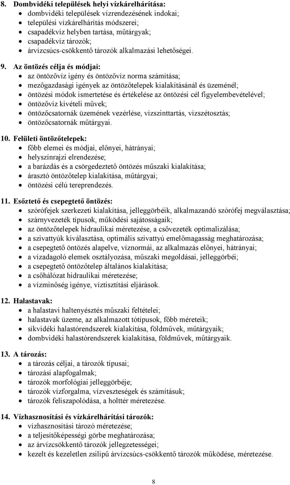 Az öntözés célja és módjai: az öntözővíz igény és öntözővíz norma számítása; mezőgazdasági igények az öntözőtelepek kialakításánál és üzeménél; öntözési módok ismertetése és értékelése az öntözési