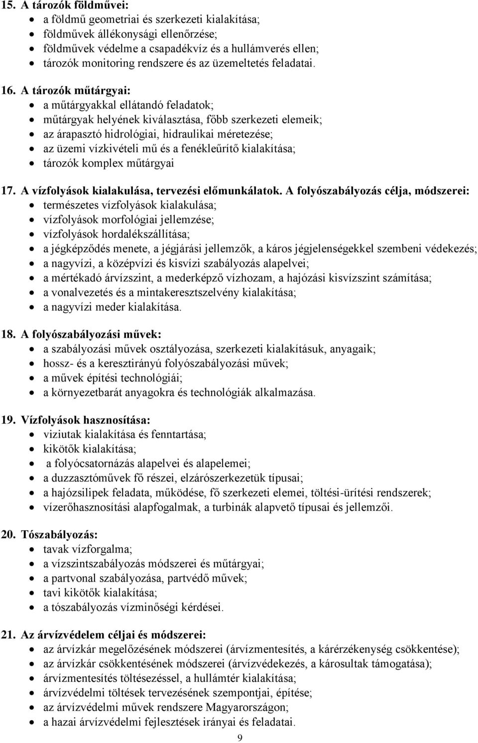 A tározók műtárgyai: a műtárgyakkal ellátandó feladatok; műtárgyak helyének kiválasztása, főbb szerkezeti elemeik; az árapasztó hidrológiai, hidraulikai méretezése; az üzemi vízkivételi mű és a