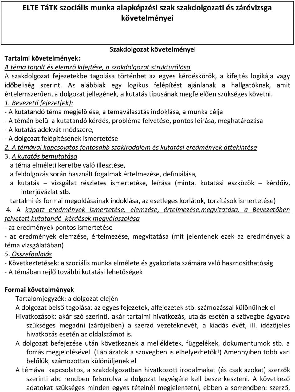 Az alábbiak egy logikus felépítést ajánlanak a hallgatóknak, amit értelemszerűen, a dolgozat jellegének, a kutatás típusának megfelelően szükséges követni. 1.