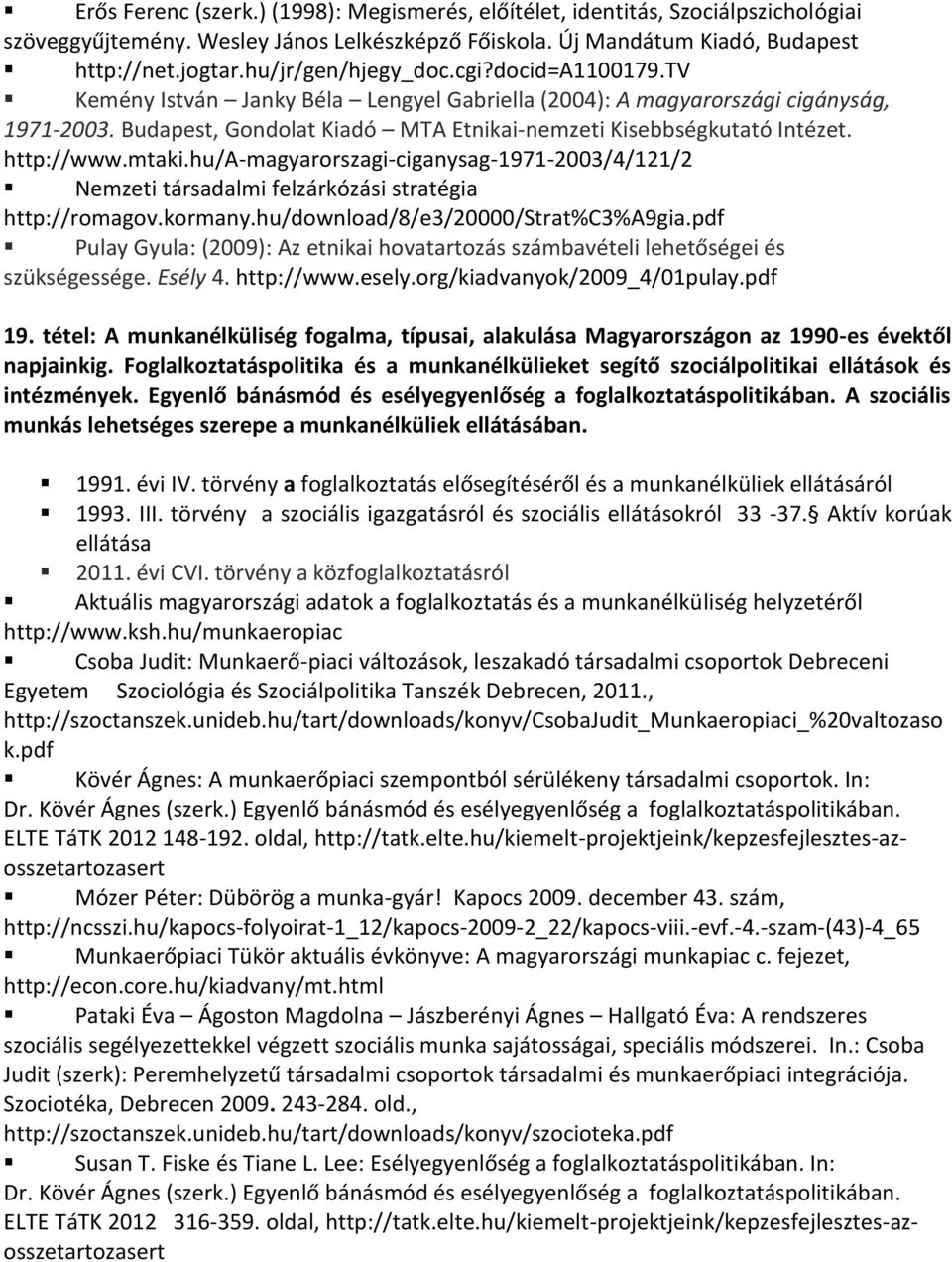 http://www.mtaki.hu/a-magyarorszagi-ciganysag-1971-2003/4/121/2 Nemzeti társadalmi felzárkózási stratégia http://romagov.kormany.hu/download/8/e3/20000/strat%c3%a9gia.