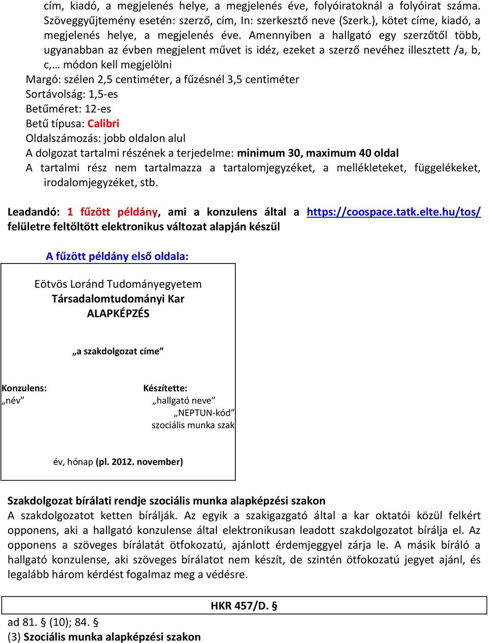 Amennyiben a hallgató egy szerzőtől több, ugyanabban az évben megjelent művet is idéz, ezeket a szerző nevéhez illesztett /a, b, c, módon kell megjelölni Margó: szélen 2,5 centiméter, a fűzésnél 3,5