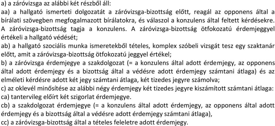 A záróvizsga-bizottság ötfokozatú érdemjeggyel értékeli a hallgató védését; ab) a hallgató szociális munka ismeretekből tételes, komplex szóbeli vizsgát tesz egy szaktanár előtt, amit a