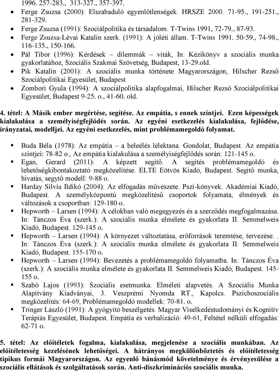 Pál Tibor (1996): Kérdések dilemmák viták, In: Kézikönyv a szociális munka gyakorlatához, Szociális Szakmai Szövetség, Budapest, 13-29.old.