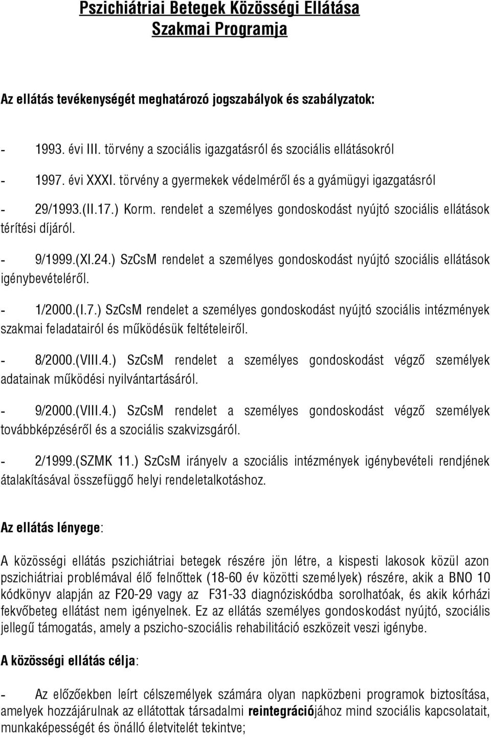 rendelet a személyes gondoskodást nyújtó szociális ellátások térítési díjáról. - 9/1999.(XI.24.) SzCsM rendelet a személyes gondoskodást nyújtó szociális ellátások igénybevételéről. - 1/2000.(I.7.