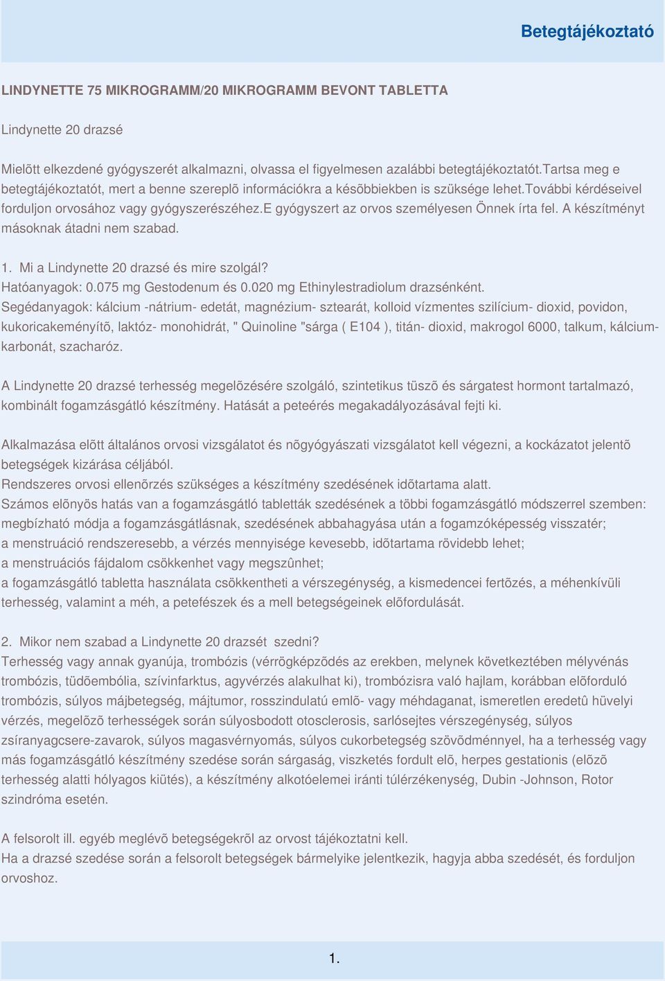 e gyógyszert az orvos személyesen Önnek írta fel. A készítményt másoknak átadni nem szabad. 1. Mi a Lindynette 20 drazsé és mire szolgál? Hatóanyagok: 0.075 mg Gestodenum és 0.