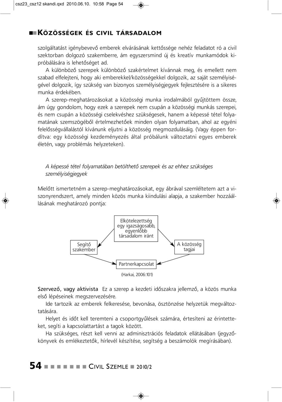 10:58 Page 54 KÖZÖSSÉGEK ÉS CIVIL TÁRSADALOM szolgáltatást igéybevevő emberek elvárásáak kettőssége ehéz feladatot ró a civil szektorba dolgozó szakemberre, ám egyszersmid új és kreatív mukamódok