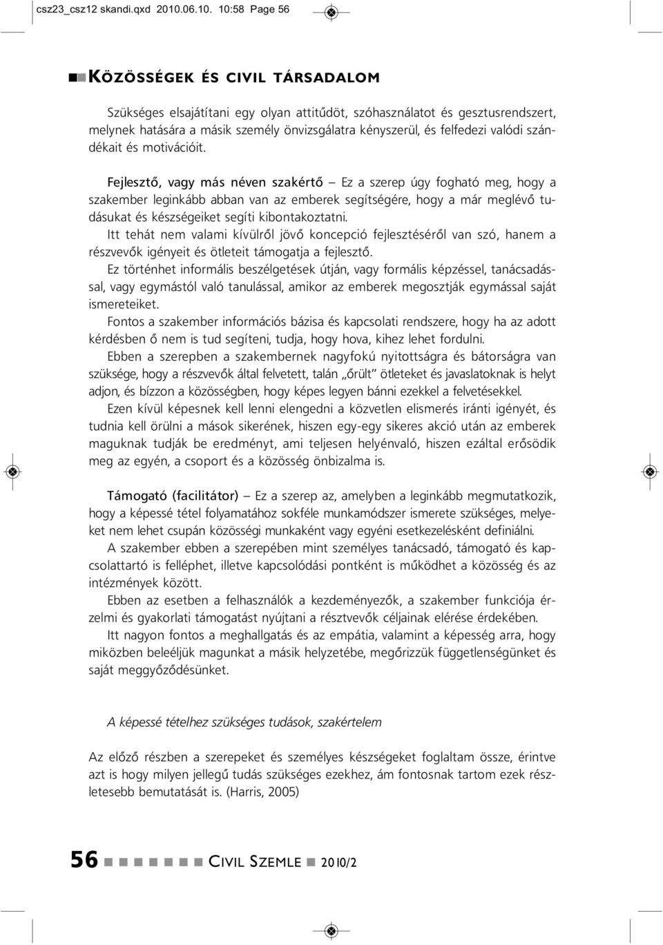 10:58 Page 56 KÖZÖSSÉGEK ÉS CIVIL TÁRSADALOM Szükséges elsajátítai egy olya attitűdöt, szóhaszálatot és gesztusredszert, melyek hatására a másik személy övizsgálatra kéyszerül, és felfedezi valódi