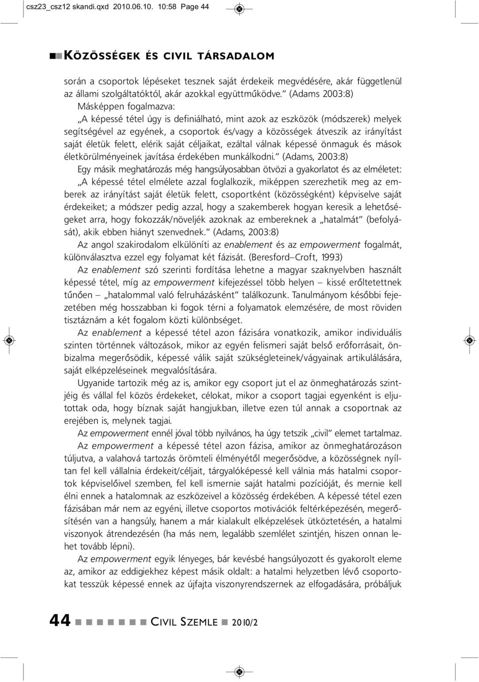 (Adams 2003:8) Másképpe fogalmazva: A képessé tétel úgy is defiiálható, mit azok az eszközök (módszerek) melyek segítségével az egyéek, a csoportok és/vagy a közösségek átveszik az iráyítást saját