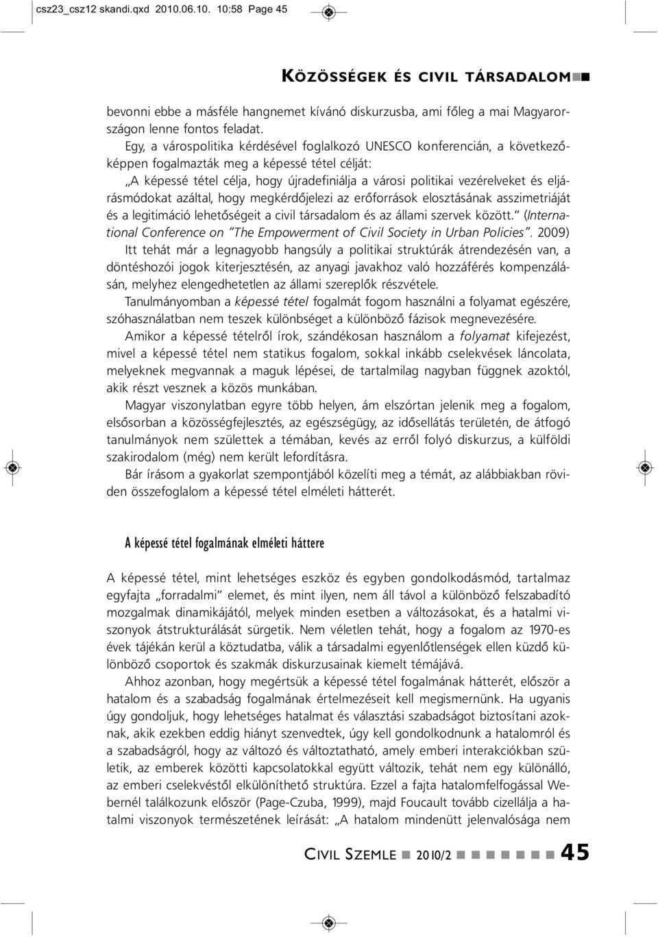 eljárásmódokat azáltal, hogy megkérdőjelezi az erőforrások elosztásáak asszimetriáját és a legitimáció lehetőségeit a civil társadalom és az állami szervek között.