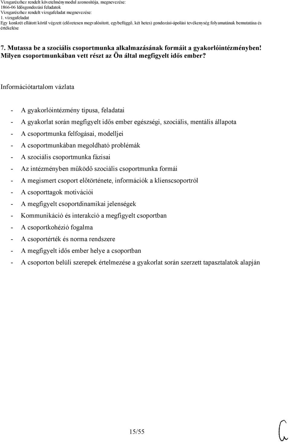 csoportmunkában megoldható problémák - A szociális csoportmunka fázisai - Az intézményben működő szociális csoportmunka formái - A megismert csoport előtörténete, információk a klienscsoportról - A