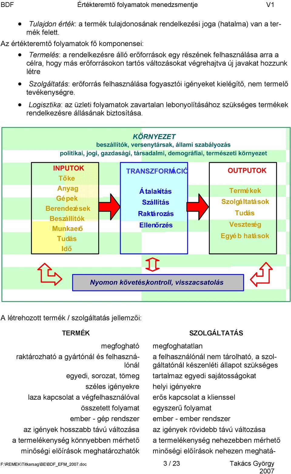 hozzunk létre Szolgáltatás: erőforrás felhasználása fogyasztói igényeket kielégítő, nem termelő tevékenységre.