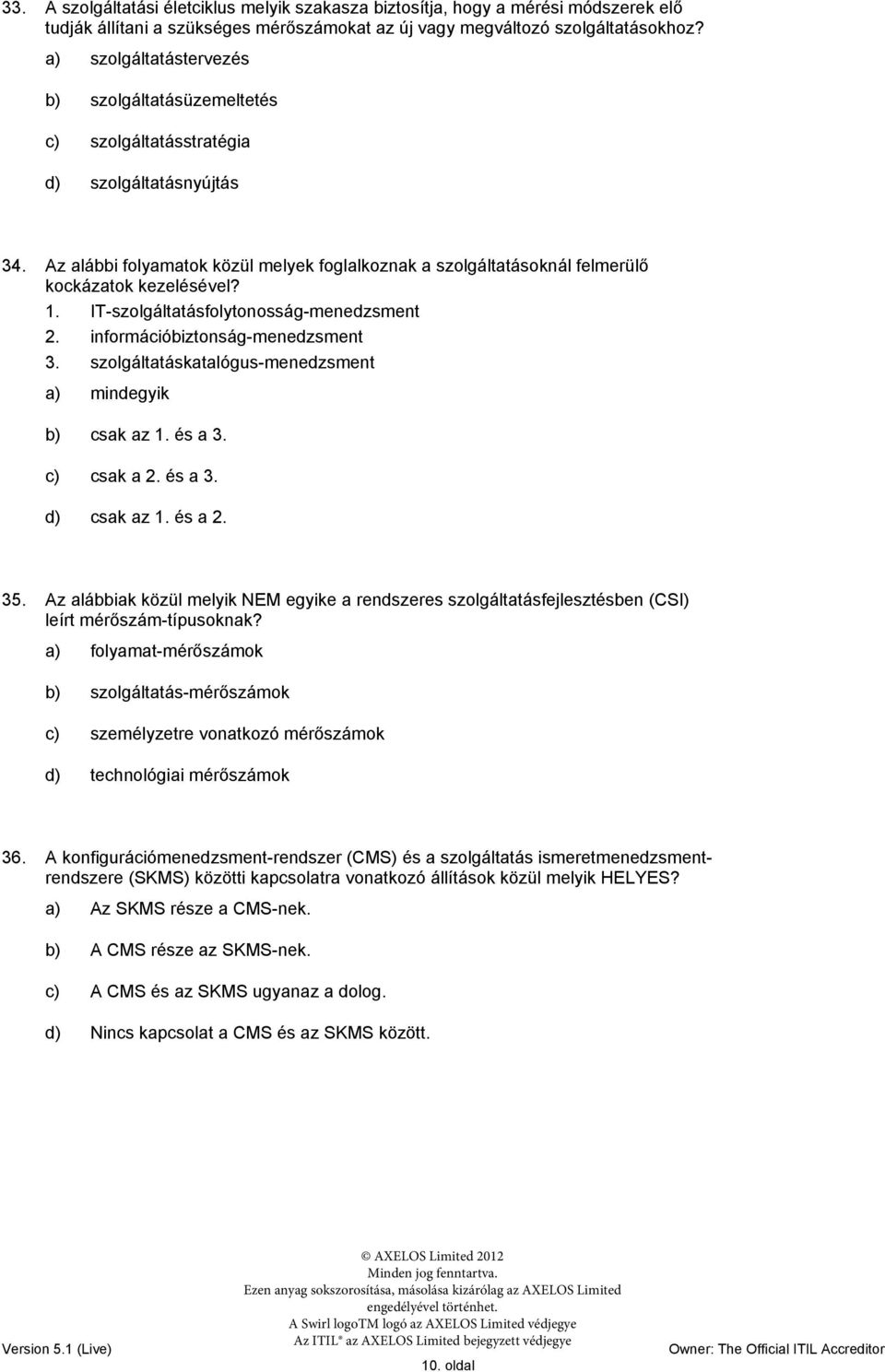 Az alábbi folyamatok közül melyek foglalkoznak a szolgáltatásoknál felmerülő kockázatok kezelésével? 1. IT-szolgáltatásfolytonosság-menedzsment 2. információbiztonság-menedzsment 3.