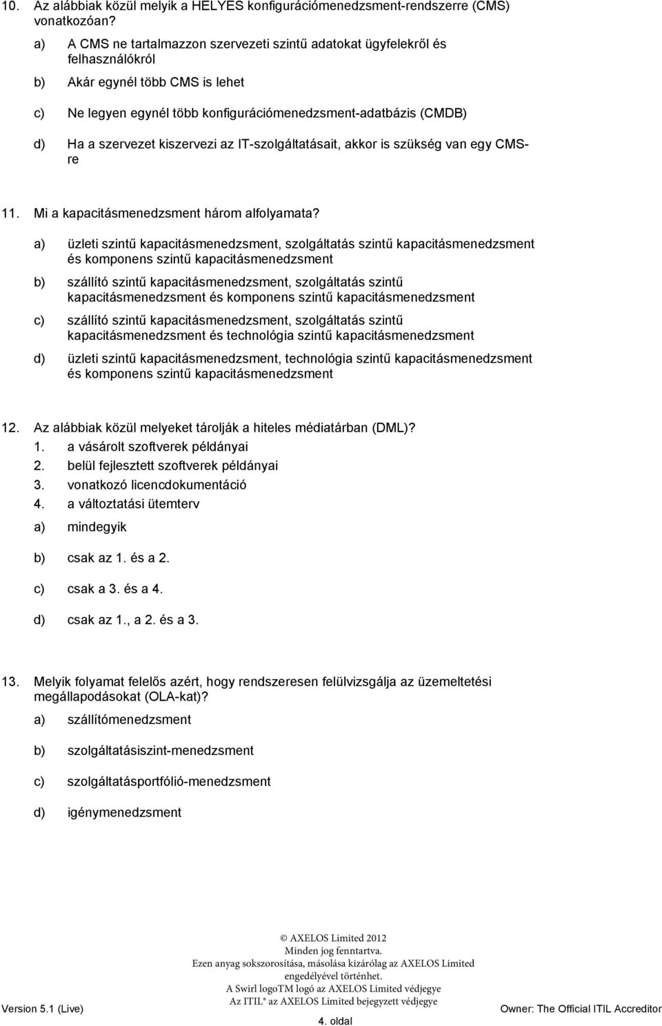 kiszervezi az IT-szolgáltatásait, akkor is szükség van egy CMSre 11. Mi a kapacitásmenedzsment három alfolyamata?