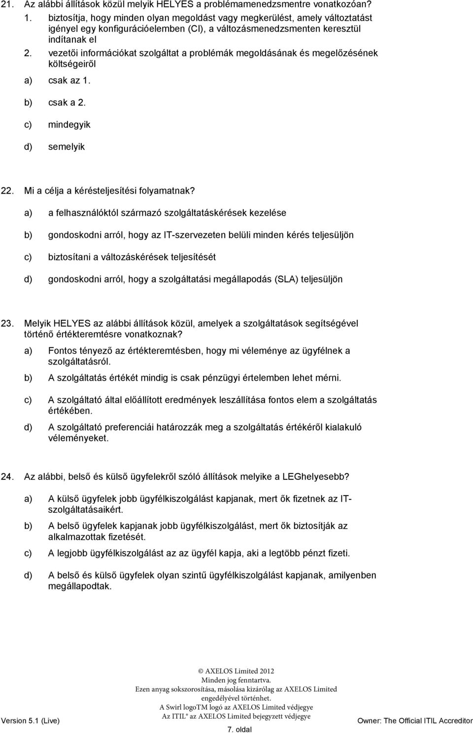 vezetői információkat szolgáltat a problémák megoldásának és megelőzésének költségeiről a) csak az 1. b) csak a 2. c) mindegyik d) semelyik 22. Mi a célja a kérésteljesítési folyamatnak?