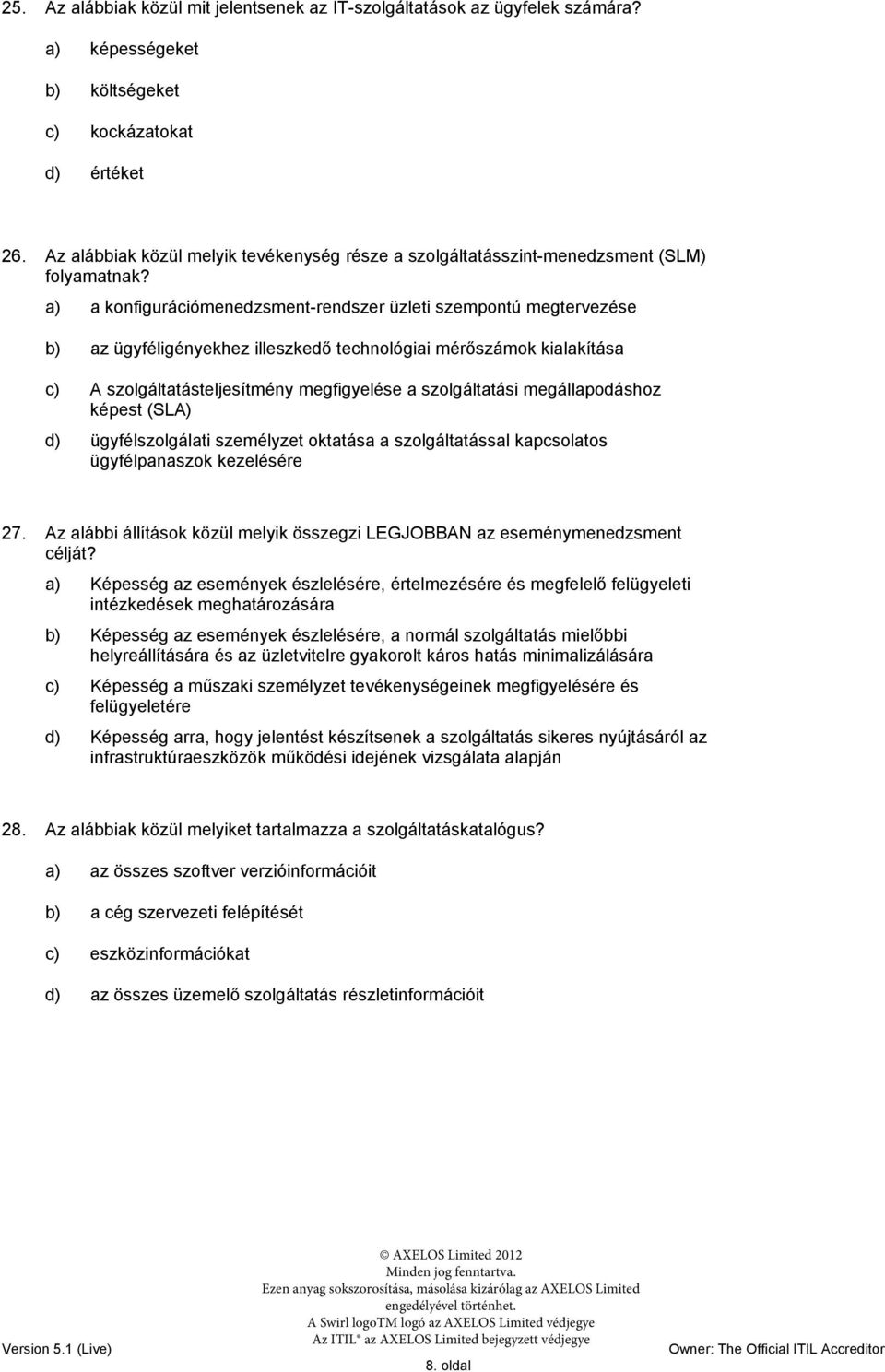 a) a konfigurációmenedzsment-rendszer üzleti szempontú megtervezése b) az ügyféligényekhez illeszkedő technológiai mérőszámok kialakítása c) A szolgáltatásteljesítmény megfigyelése a szolgáltatási