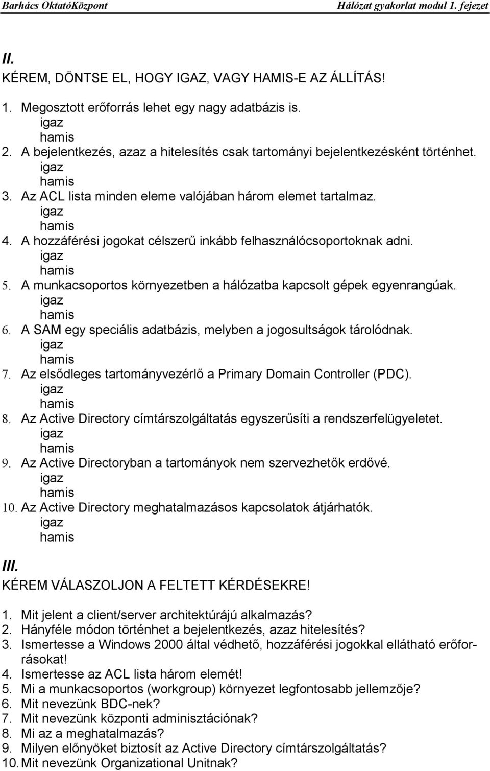 A munkacsoportos környezetben a hálózatba kapcsolt gépek egyenrangúak. 6. A SAM egy speciális adatbázis, melyben a jogosultságok tárolódnak. 7.