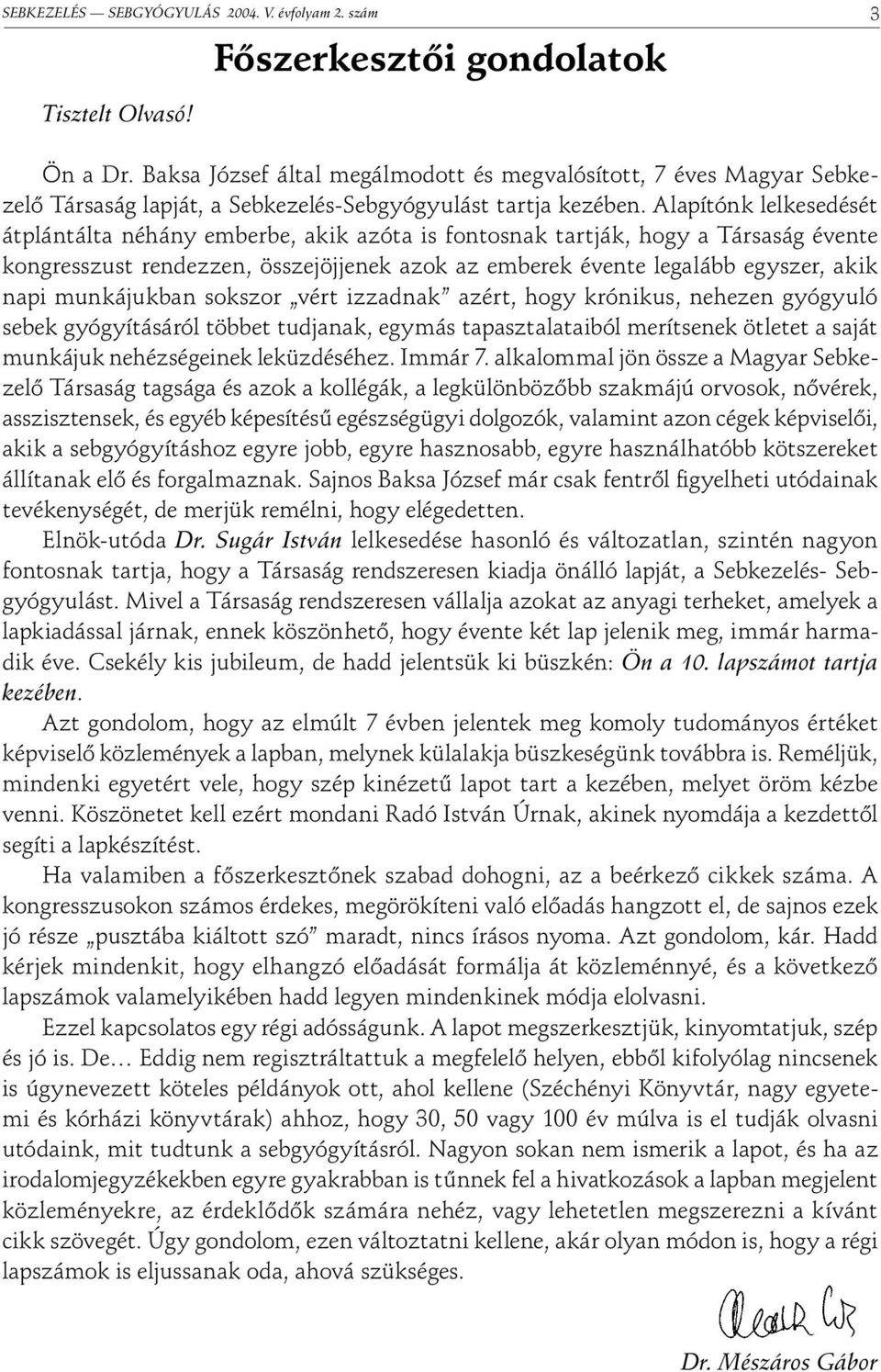 Alapítónk lelkesedését átplántálta néhány emberbe, akik azóta is fontosnak tartják, hogy a Társaság évente kongresszust rendezzen, összejöjjenek azok az emberek évente legalább egyszer, akik napi