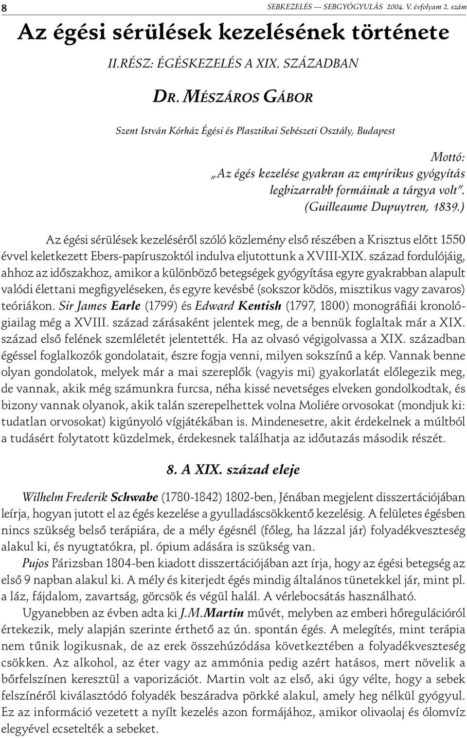 (Guilleaume Dupuytren, 1839.) Az égési sérülések kezeléséről szóló közlemény első részében a Krisztus előtt 1550 évvel keletkezett Ebers-papíruszoktól indulva eljutottunk a XVIII-XIX.