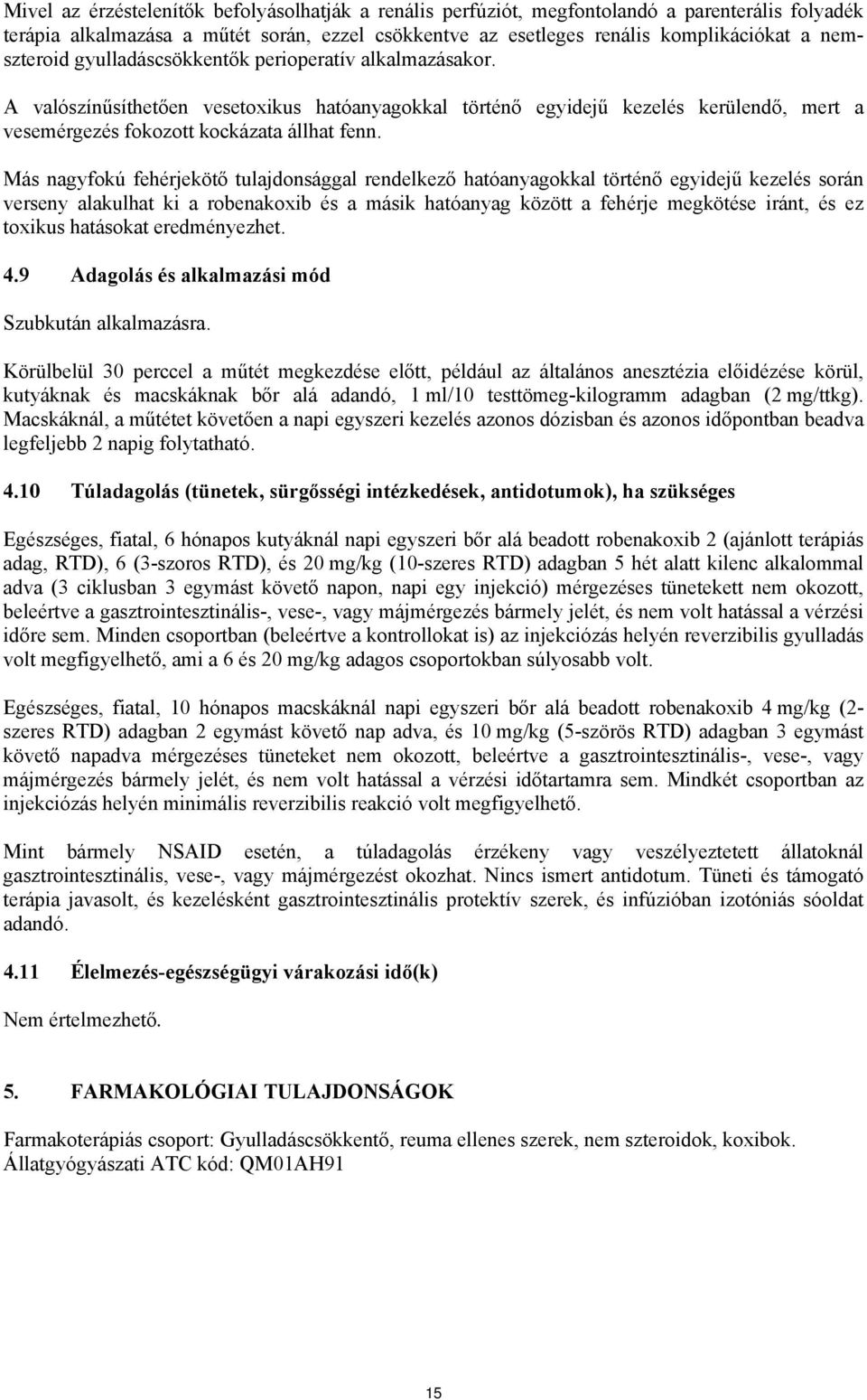 Más nagyfokú fehérjekötő tulajdonsággal rendelkező hatóanyagokkal történő egyidejű kezelés során verseny alakulhat ki a robenakoxib és a másik hatóanyag között a fehérje megkötése iránt, és ez