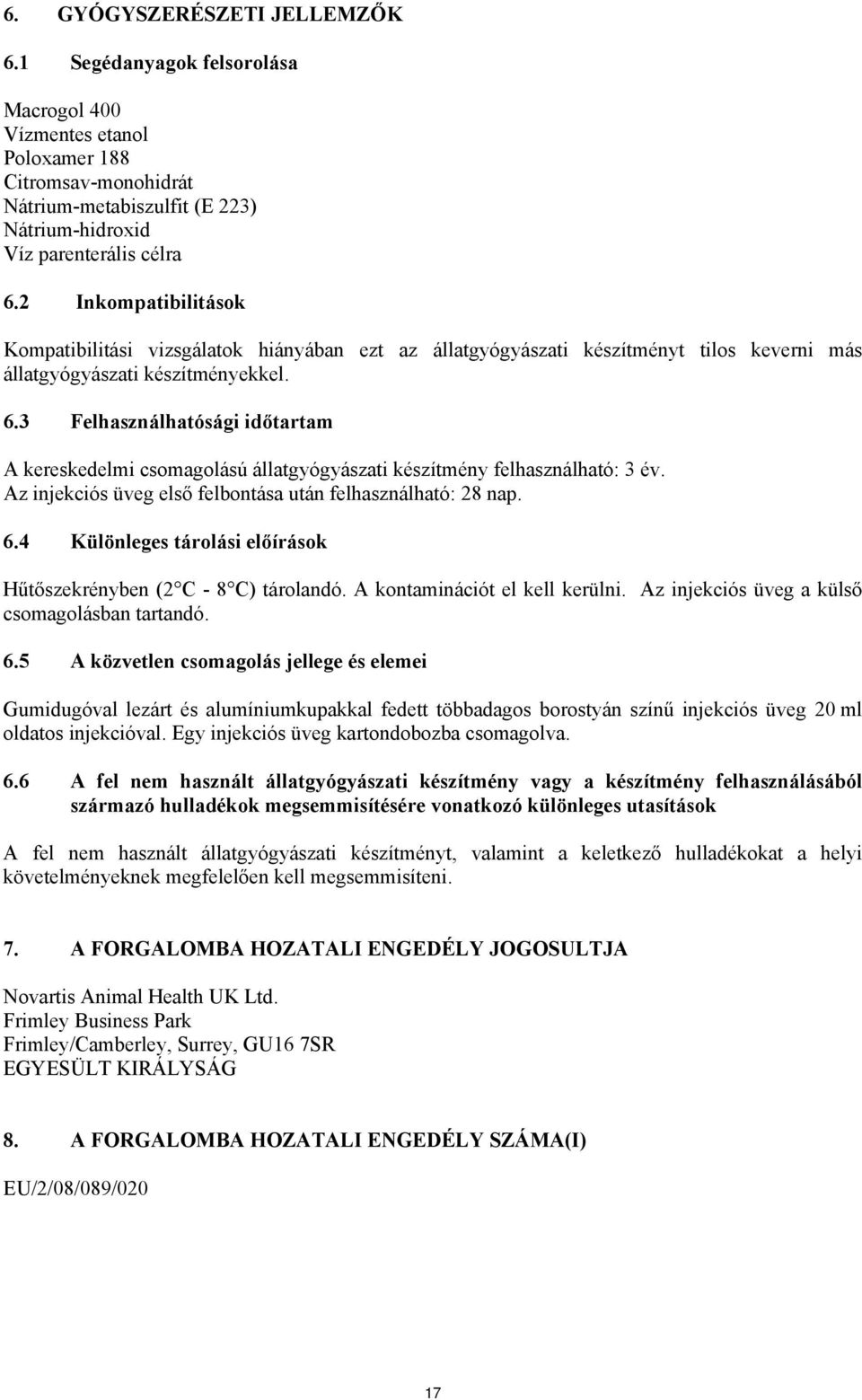 3 Felhasználhatósági időtartam A kereskedelmi csomagolású állatgyógyászati készítmény felhasználható: 3 év. Az injekciós üveg első felbontása után felhasználható: 28 nap. 6.