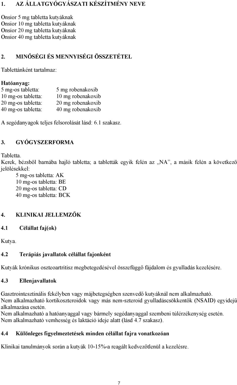 40 mg robenakoxib A segédanyagok teljes felsorolását lásd: 6.1 szakasz. 3. GYÓGYSZERFORMA Tabletta.