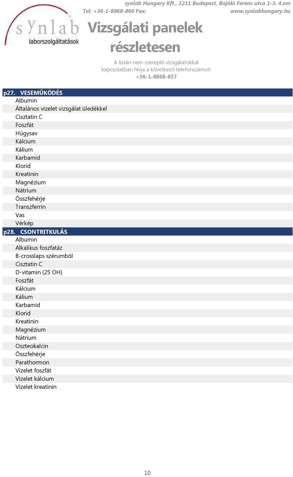 CSONTRITKULÁS Albumin Alkalikus foszfatáz B-crosslaps szérumból Cisztatin C D-vitamin (25 OH) Foszfát Kálcium