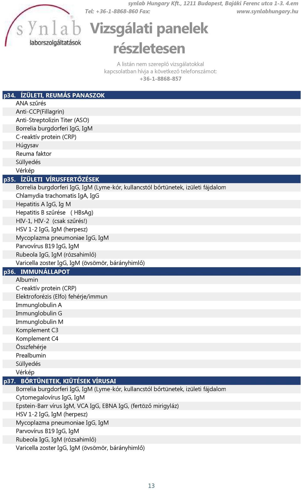 HIV-2 (csak szűrés!) HSV 1-2 IgG, IgM (herpesz) Mycoplazma pneumoniae IgG, IgM Parvovírus B19 IgG, IgM Rubeola IgG, IgM (rózsahimlő) Varicella zoster IgG, IgM (övsömör, bárányhimlő) p36.