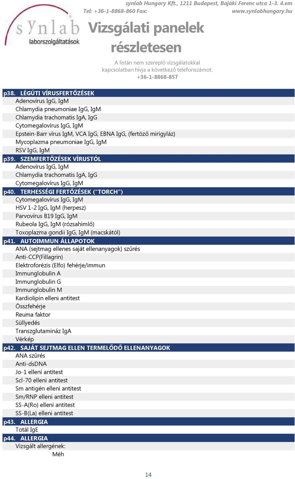 TERHESSÉGI FERTŐZÉSEK ("TORCH") Cytomegalovírus IgG, IgM HSV 1-2 IgG, IgM (herpesz) Parvovírus B19 IgG, IgM Rubeola IgG, IgM (rózsahimlő) Toxoplazma gondii IgG, IgM (macskától) p41.