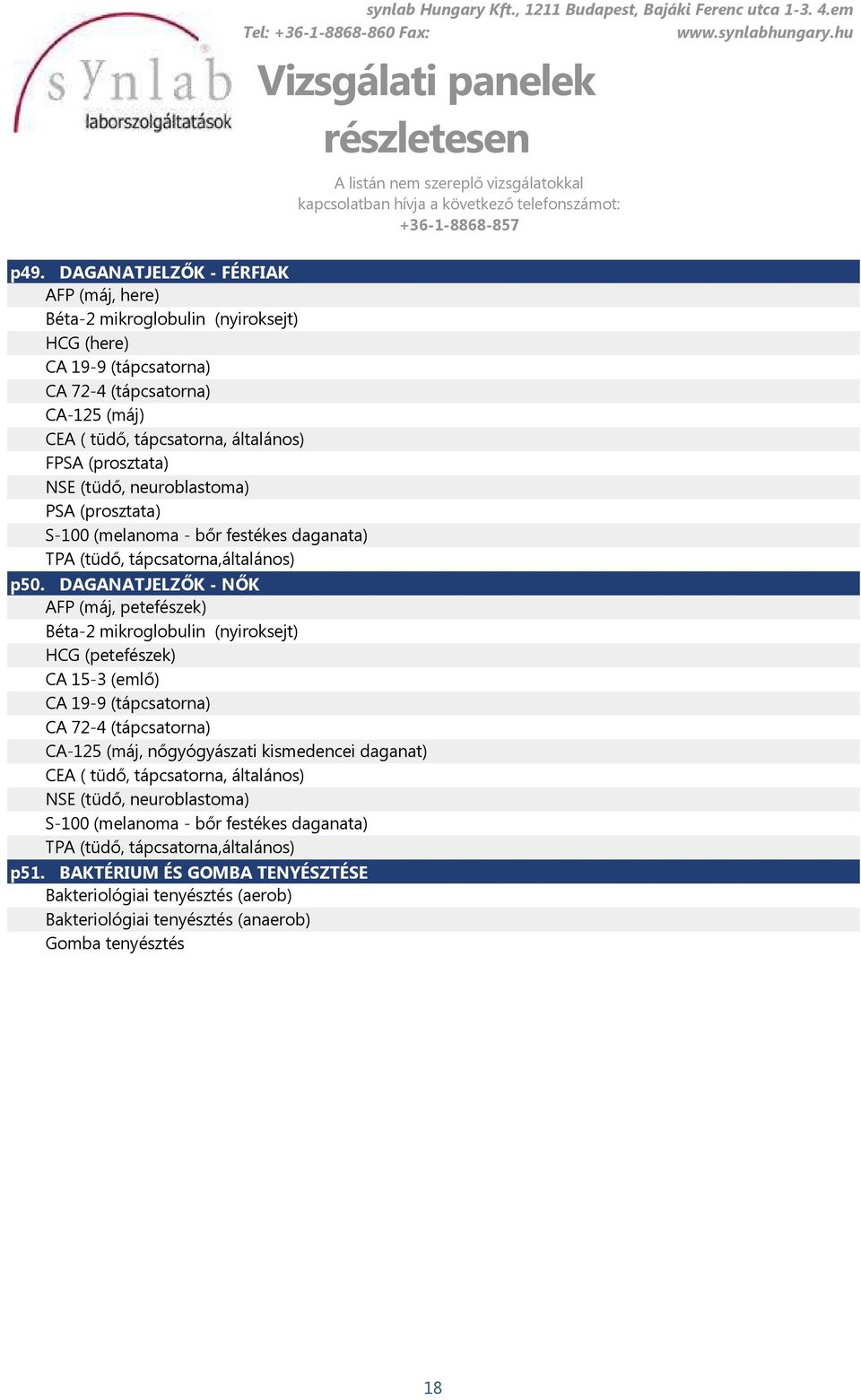 DAGANATJELZŐK - NŐK AFP (máj, petefészek) Béta-2 mikroglobulin (nyiroksejt) HCG (petefészek) CA 15-3 (emlő) CA 19-9 (tápcsatorna) CA 72-4 (tápcsatorna) CA-125 (máj, nőgyógyászati kismedencei