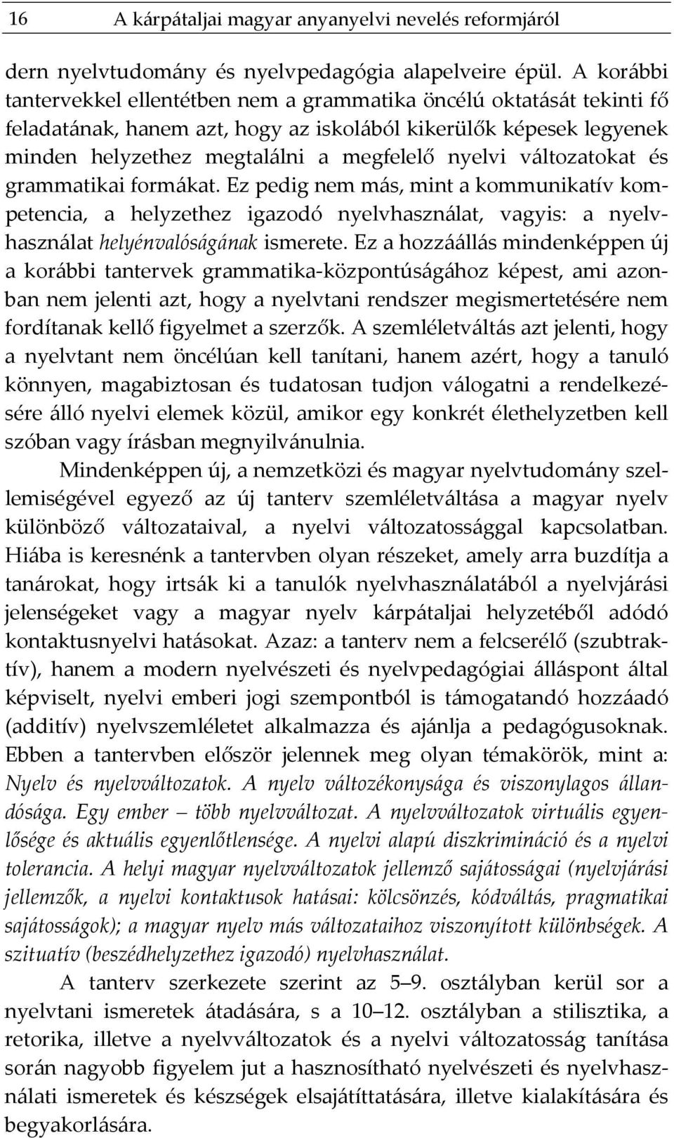 változatokat és grammatikai formákat. Ez pedig nem más, mint a kommunikatív kompetencia, a helyzethez igazodó nyelvhasználat, vagyis: a nyelvhasználat helyénvalóságának ismerete.