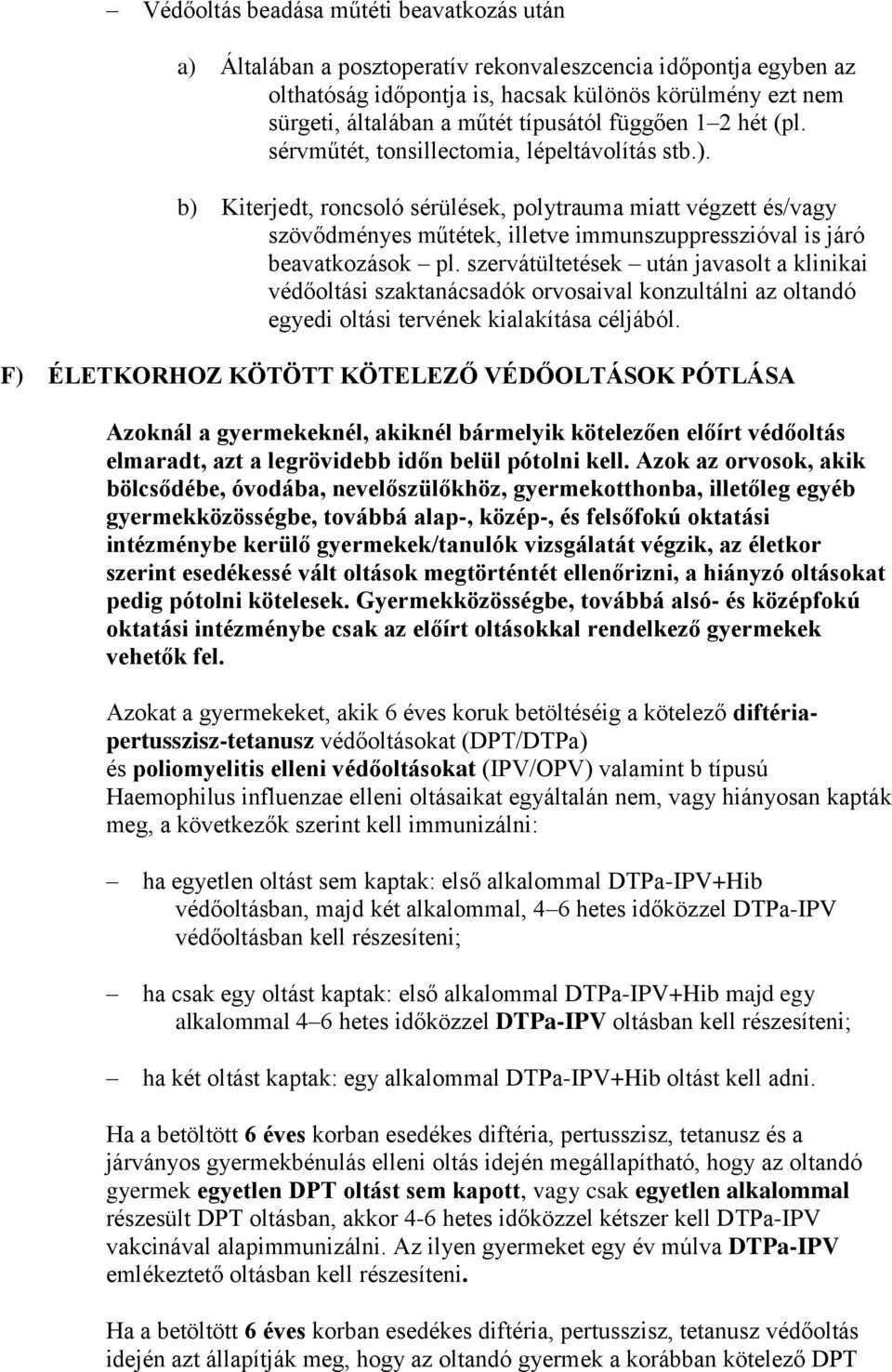 b) Kiterjedt, roncsoló sérülések, polytrauma miatt végzett és/vagy szövődményes műtétek, illetve immunszuppresszióval is járó beavatkozások pl.