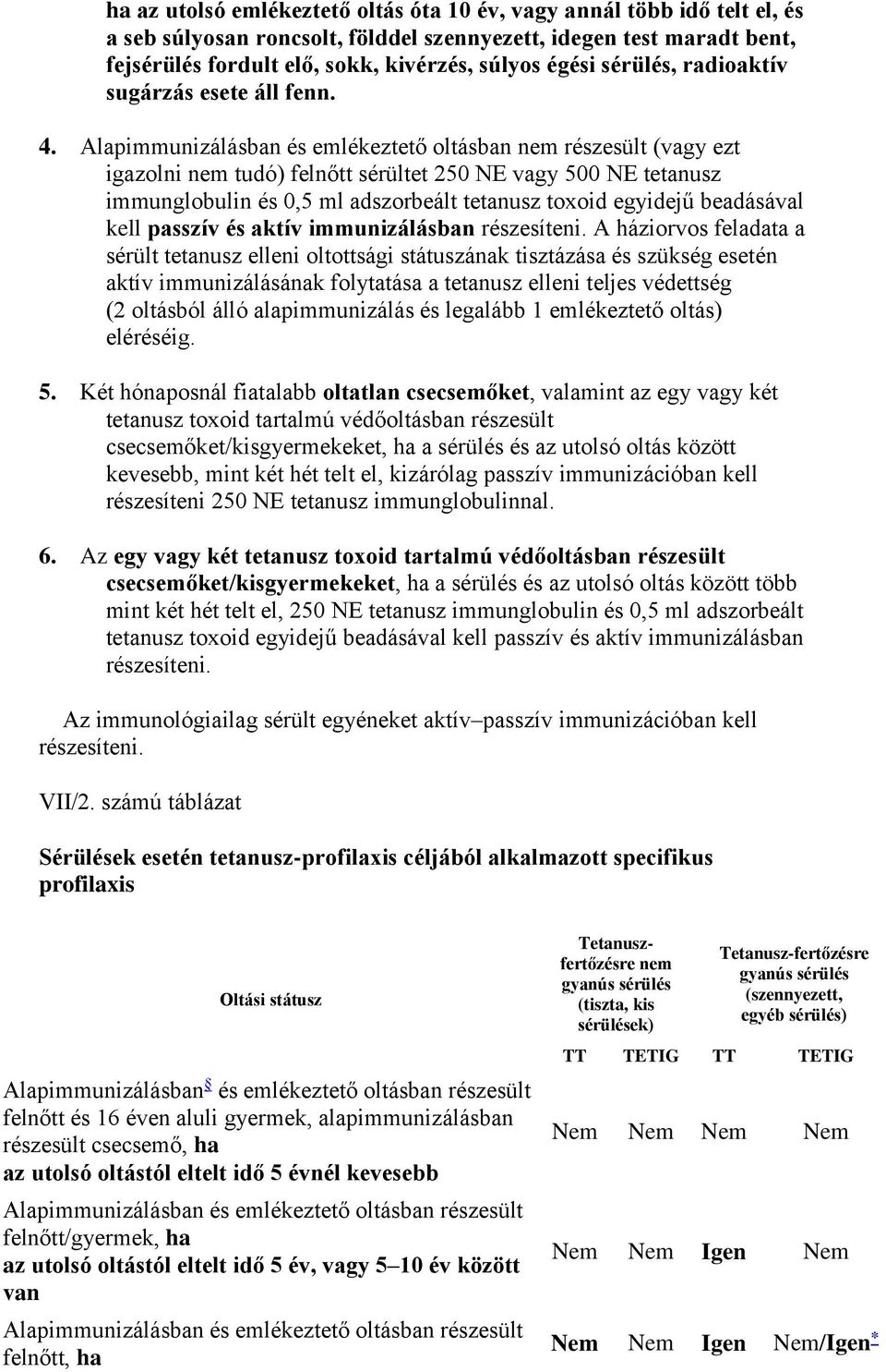 Alapimmunizálásban és emlékeztető oltásban nem részesült (vagy ezt igazolni nem tudó) felnőtt sérültet 250 NE vagy 500 NE tetanusz immunglobulin és 0,5 ml adszorbeált tetanusz toxoid egyidejű