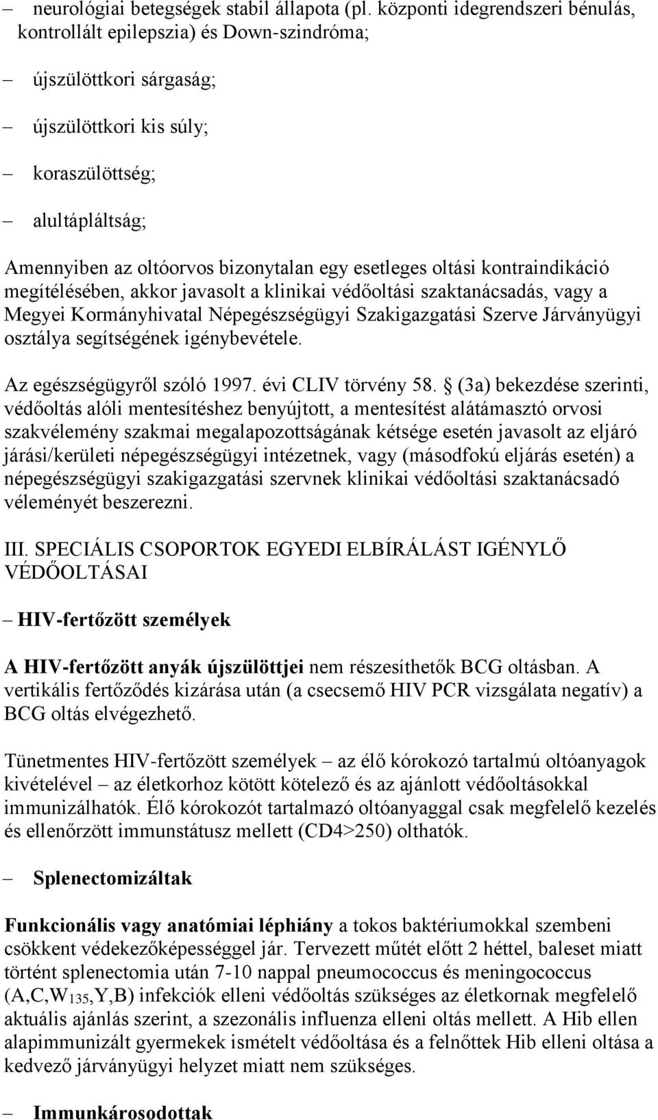 esetleges oltási kontraindikáció megítélésében, akkor javasolt a klinikai védőoltási szaktanácsadás, vagy a Megyei Kormányhivatal Népegészségügyi Szakigazgatási Szerve Járványügyi osztálya