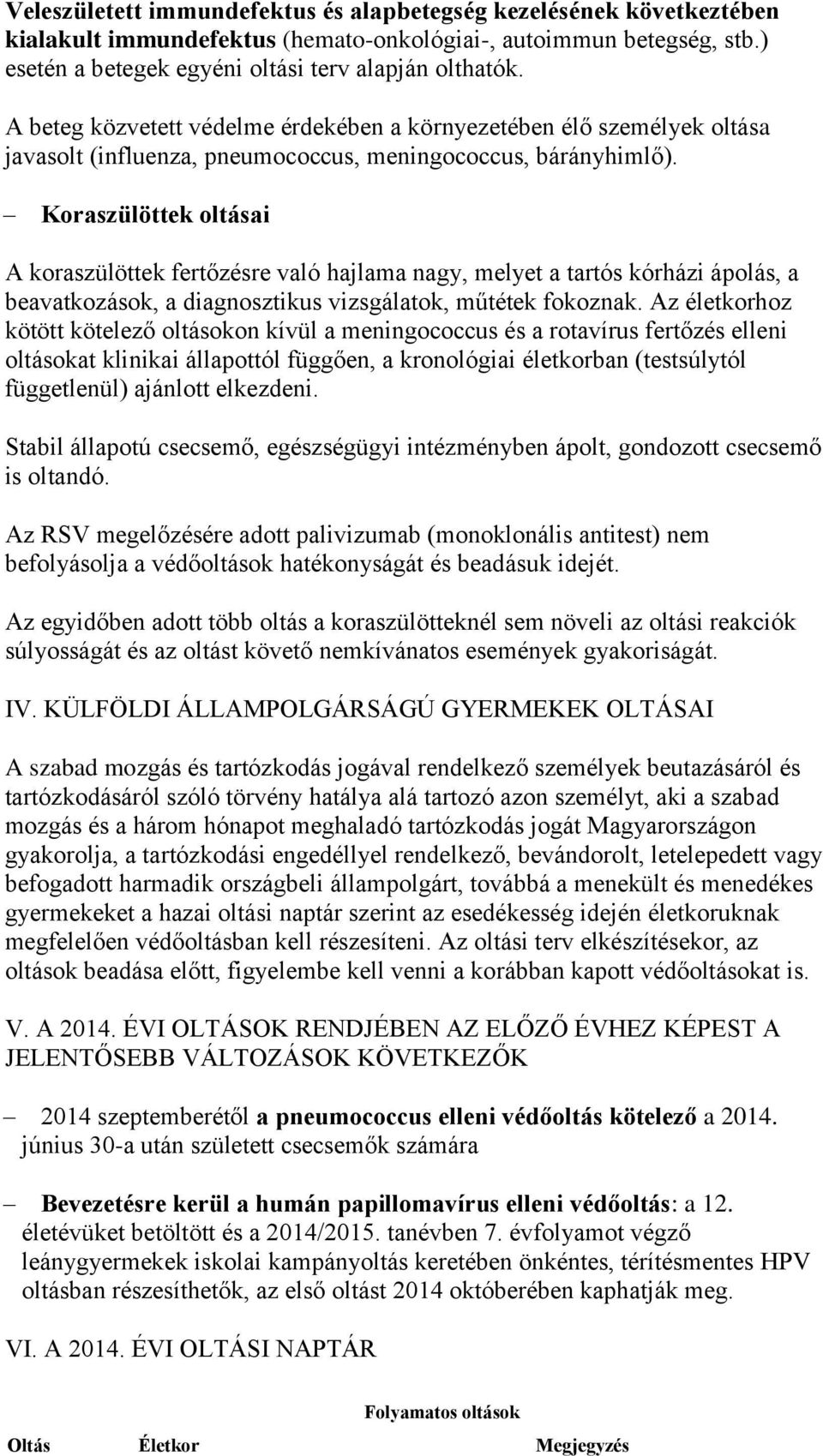 Koraszülöttek oltásai A koraszülöttek fertőzésre való hajlama nagy, melyet a tartós kórházi ápolás, a beavatkozások, a diagnosztikus vizsgálatok, műtétek fokoznak.