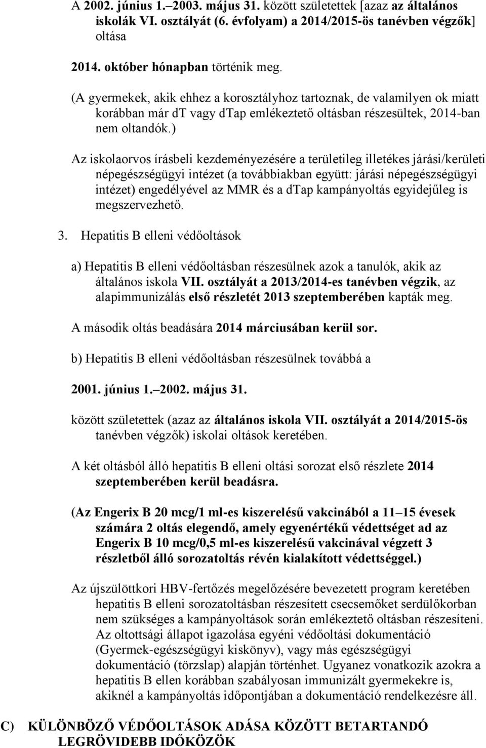 ) Az iskolaorvos írásbeli kezdeményezésére a területileg illetékes járási/kerületi népegészségügyi intézet (a továbbiakban együtt: járási népegészségügyi intézet) engedélyével az MMR és a dtap