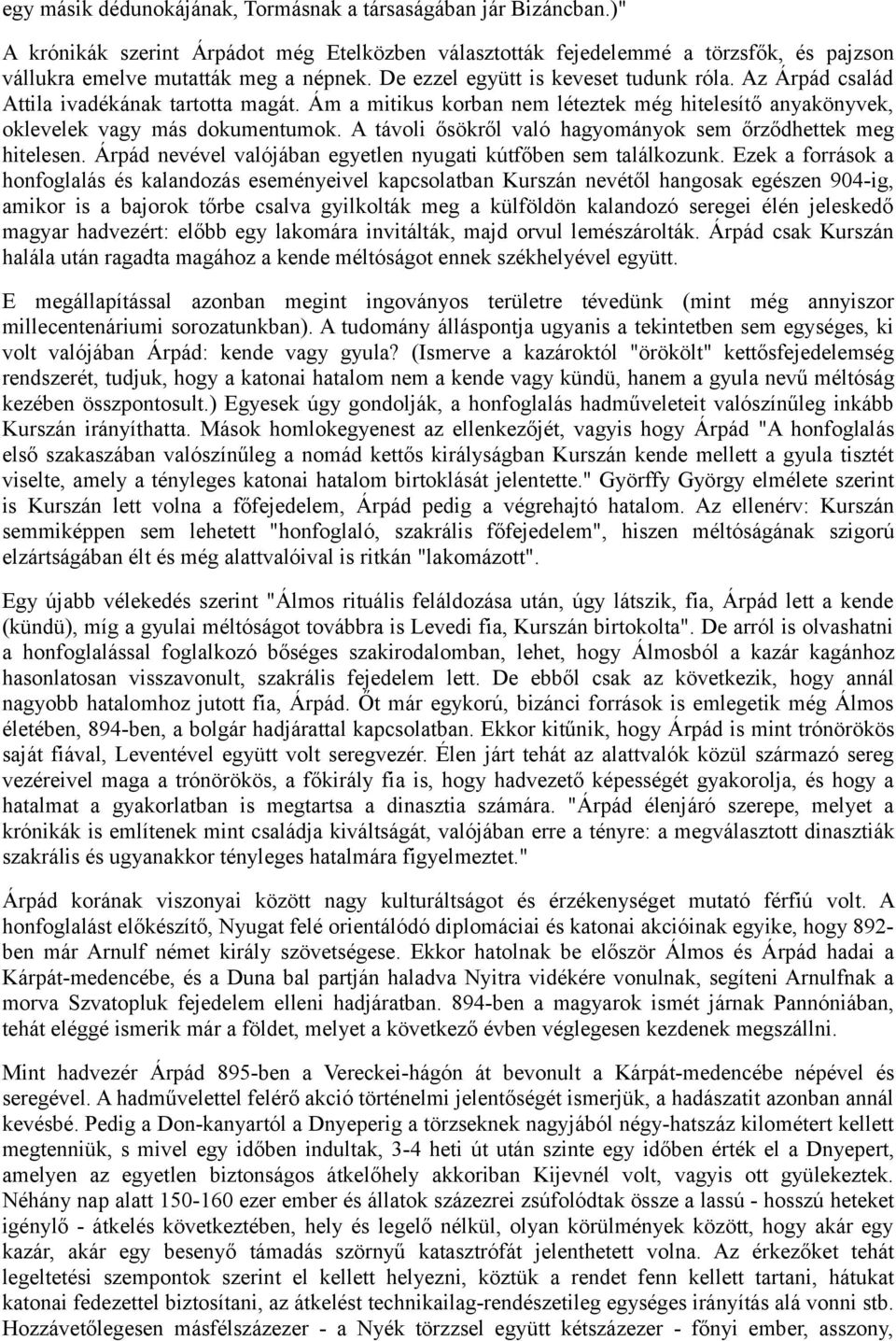A távoli ősökről való hagyományok sem őrződhettek meg hitelesen. Árpád nevével valójában egyetlen nyugati kútfőben sem találkozunk.