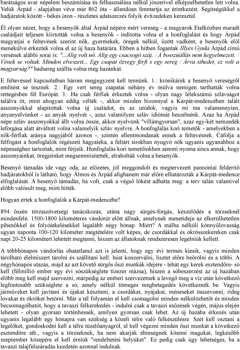 Él olyan nézet, hogy a besenyők által Árpád népére mért vereség - a magyarok Etelközben maradt családjait teljesen kiirtották volna a besenyők - indította volna el a honfoglalást és hogy Árpád